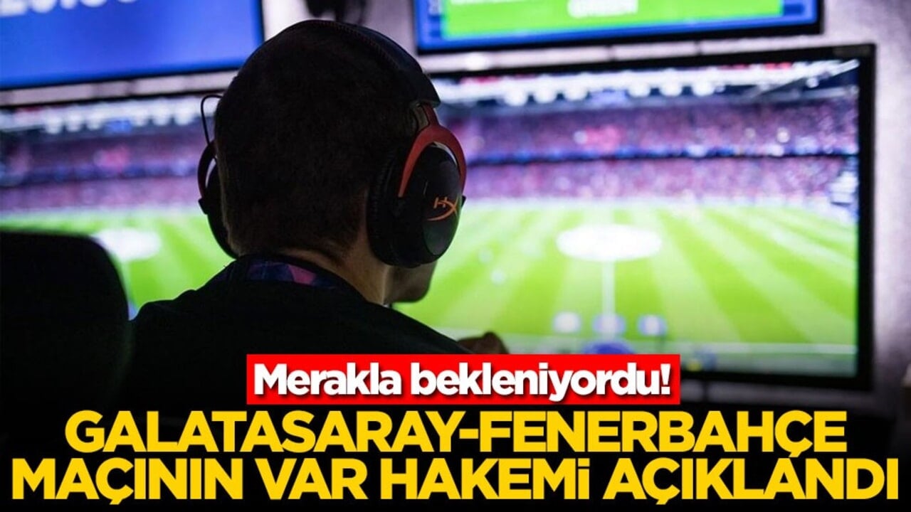SON DAKİKA | Galatasaray-Fenerbahçe derbisinin VAR hakemi belli oldu!
