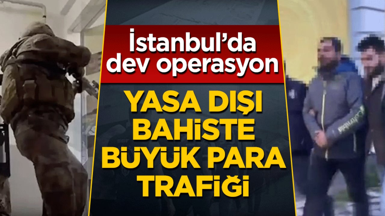 İstanbul’da dev operasyon: Yasa dışı bahiste büyük para trafiği