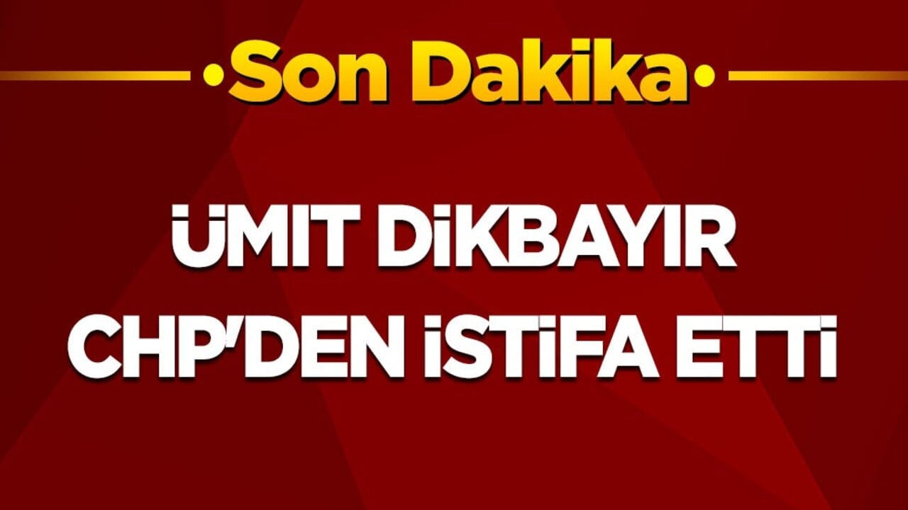 Son dakika! Milletvekili Ümit Dikbayır, CHP'den istifa etti