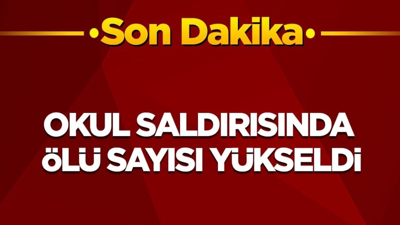 Son dakika! Okul saldırısında ölü sayısı yükseldi
