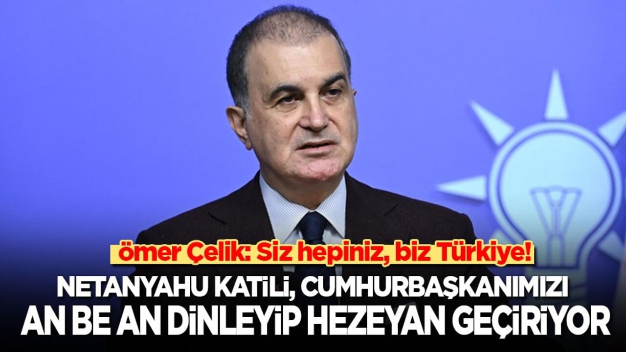Ömer Çelik'ten önemli açıklamalar: Katliamcı Netanyahu, Cumhurbaşkanımızın konuşmalarını an be an dinleyip hezeyan geçiriyor