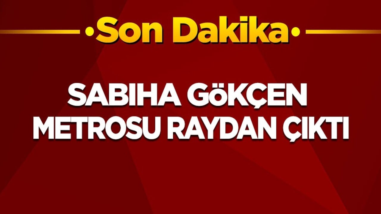 Son dakika! Sabiha Gökçen metrosu raydan çıktı