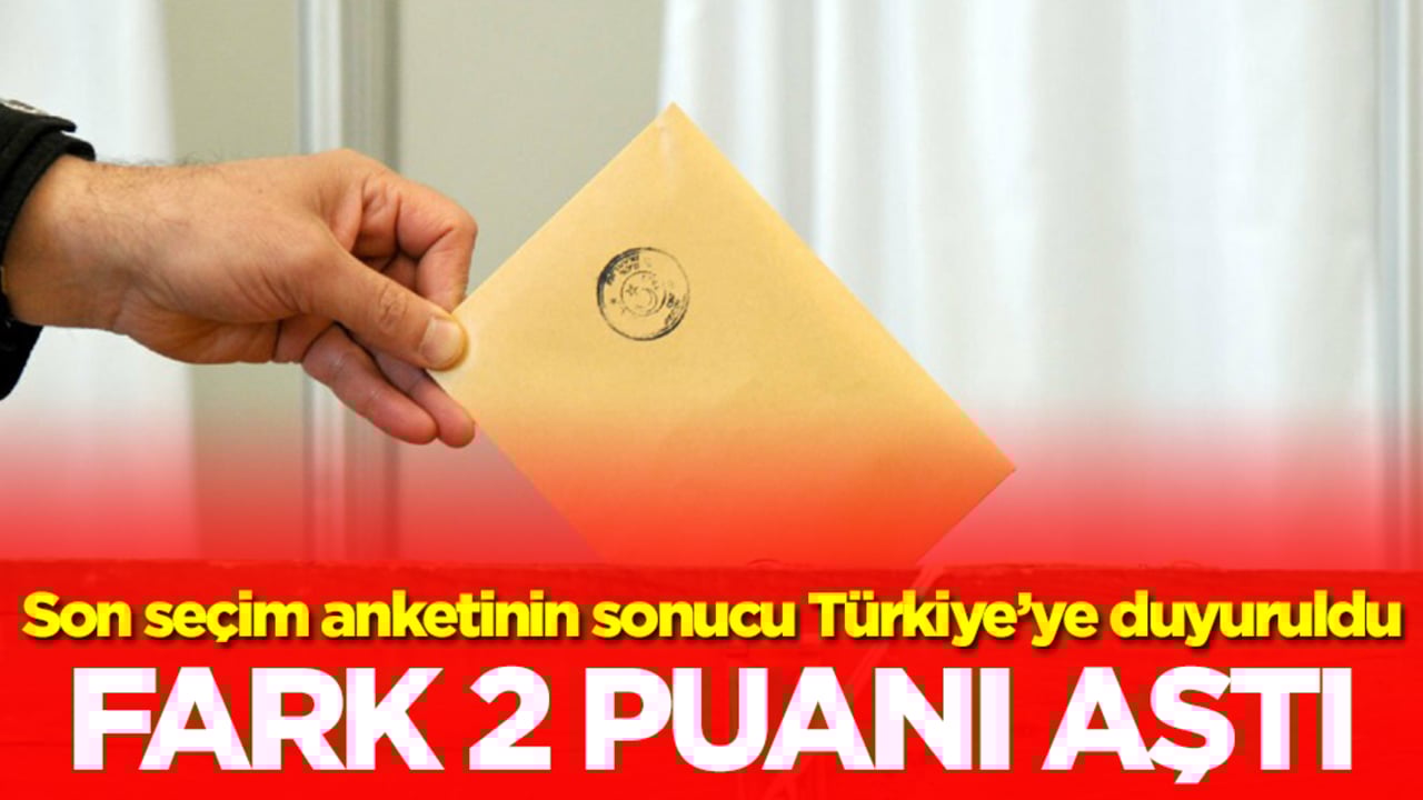 Son seçim anketi Türkiye'ye duyuruldu! Fark 2 puanı aştı