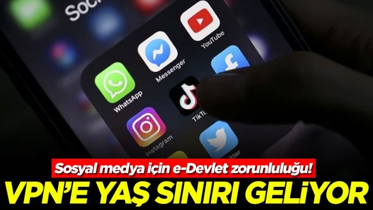 Sosyal medya için e-Devlet zorunluluğu! VPN’e yaş sınırı geliyor