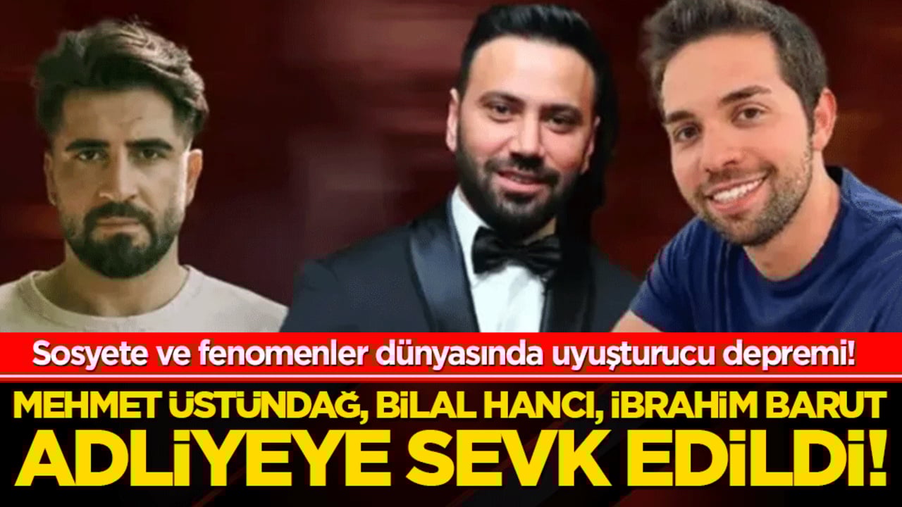 Sosyete ve fenomenler dünyasında uyuşturucu operasyonu! Mehmet Üstündağ, Bilal Hancı, İbrahim Barut adliyeye sevk edildi!