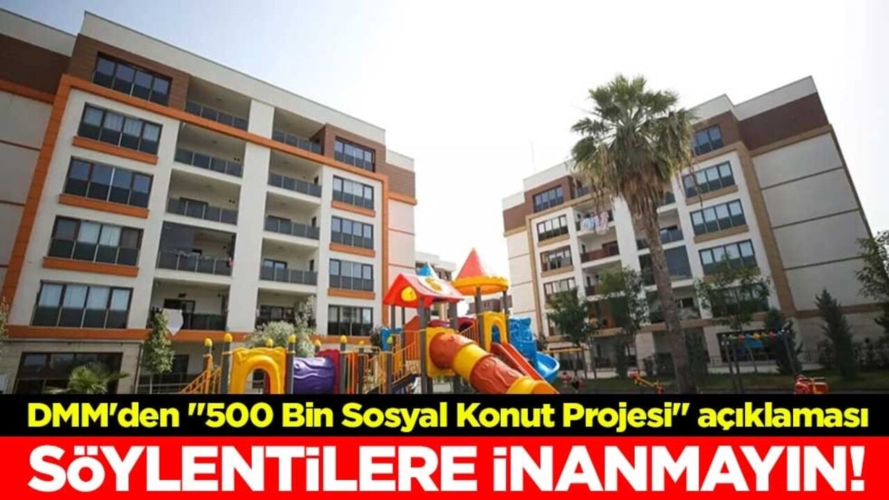 Söylentilere inanmayın! DMM'den "500 Bin Sosyal Konut Projesi" açıklaması