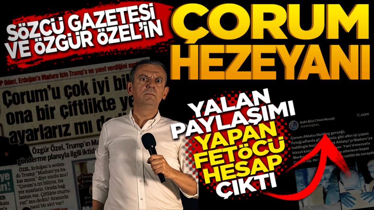 Sözcü gazetesi ve Özgür Özel’in Çorum hezeyanı! Yalan paylaşımı yapan Fetöcü hesap çıktı