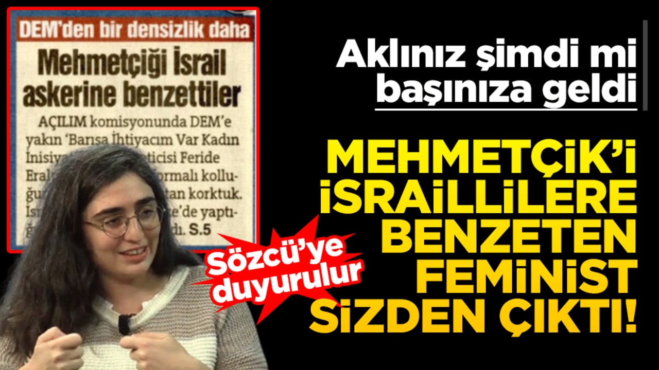 Sözcü’ye duyurulur: Kahraman Mehmetçik’i İsraillilere benzeten feminist, sizden çıktı!