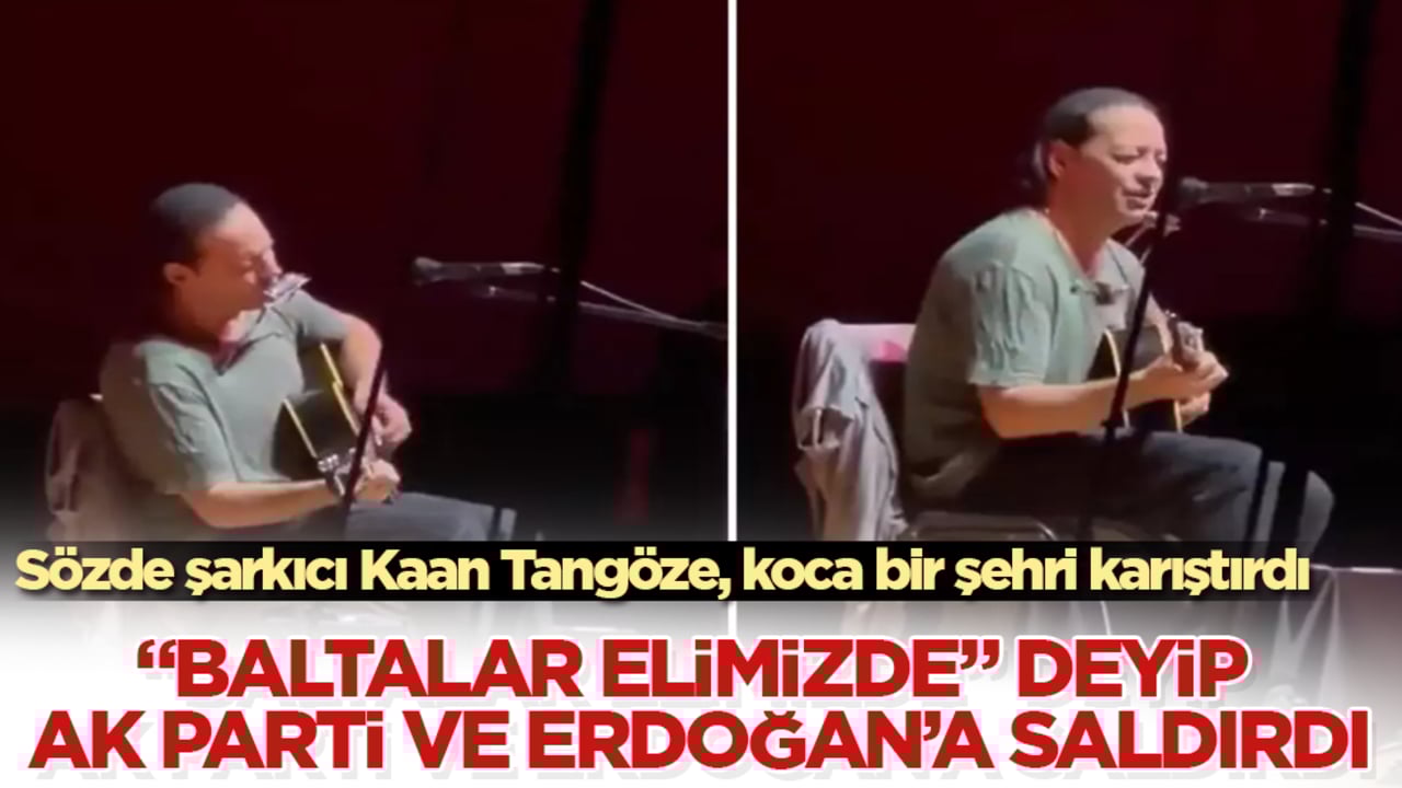 Sözde şarkıcı Kaan Tangöze, koca bir şehri karıştırdı! "Baltalar Elimizde" deyip AK Parti ve Erdoğan’a saldırdı