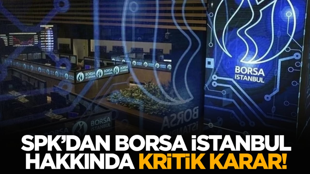 SPK’dan Borsa İstanbul hakkında kritik karar!