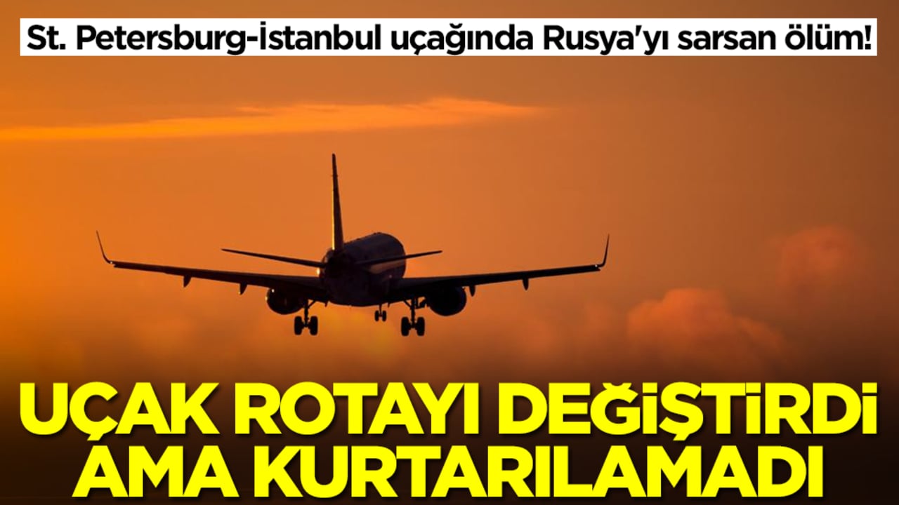 St. Petersburg-İstanbul uçağında Rusya'yı sarsan ölüm! Uçak rotayı değiştirdi ama kurtarılamadı
