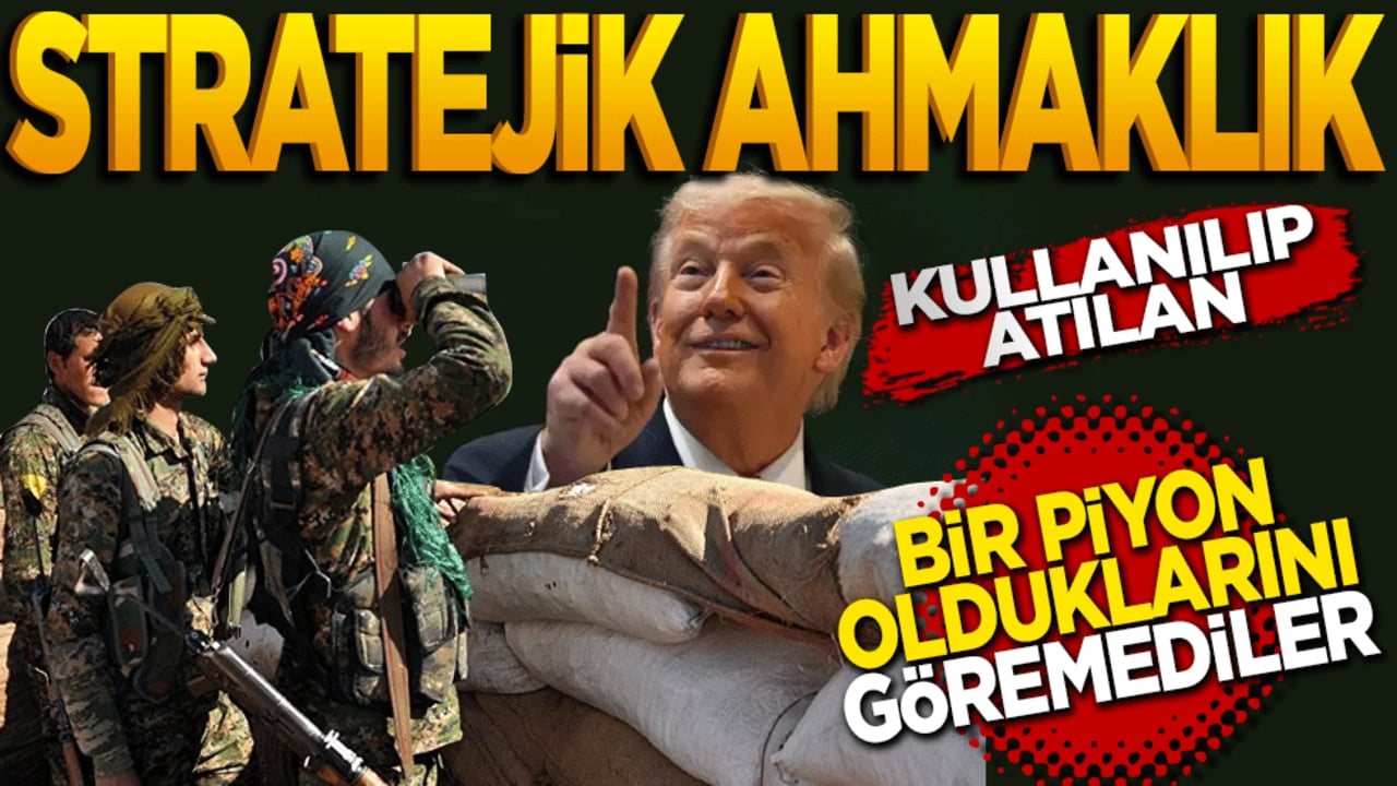 Stratejik Ahmaklık! Kullanılıp atılan bir piyon olduklarını göremediler