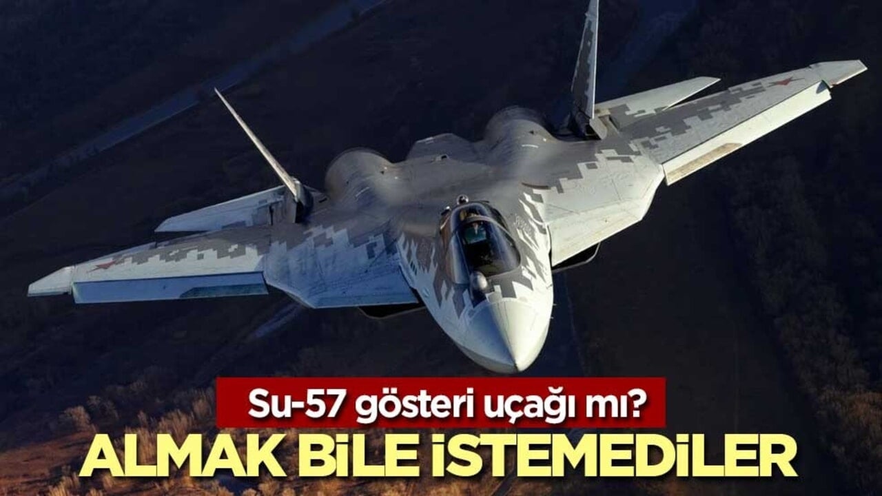 SU-57 gösteri uçağı mı? Almak bile istemediler