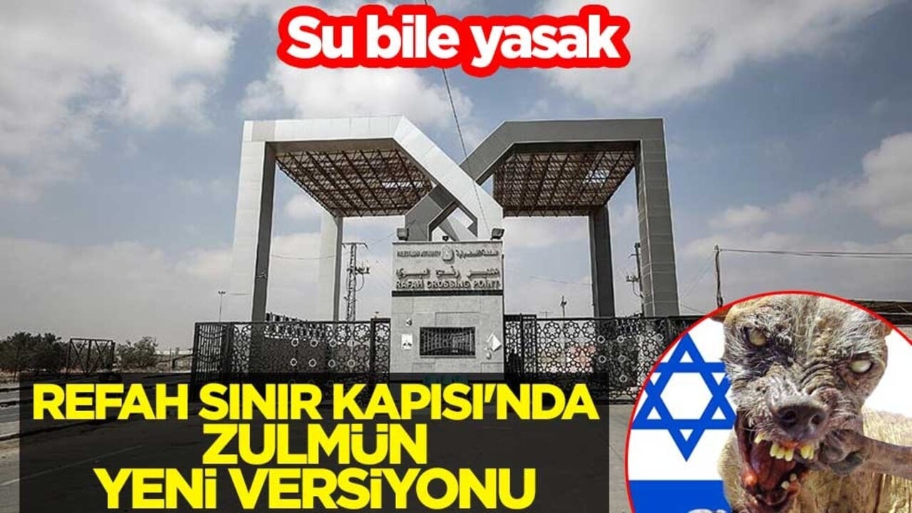 Su bile yasak! Refah Sınır Kapısı'nda zulmün yeni versiyonu