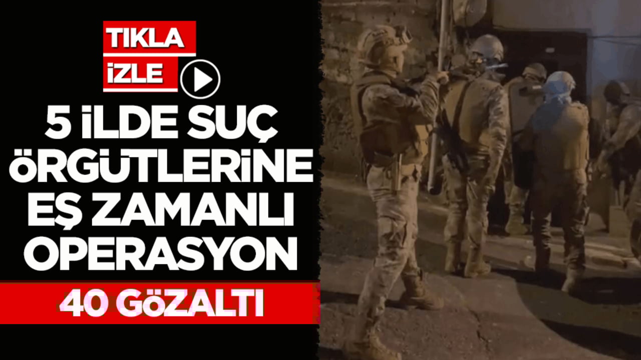 Suç örgütlerine eş zamanlı operasyon: 40 gözaltı