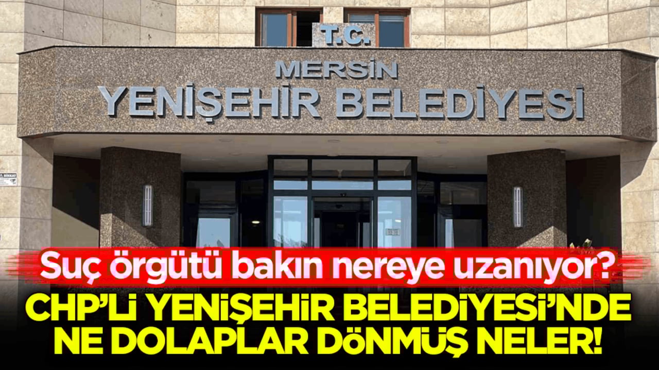 Suç örgütü bakın nereye uzanıyor? CHP’li Yenişehir Belediyesi’nde ne dolaplar dönmüş neler!