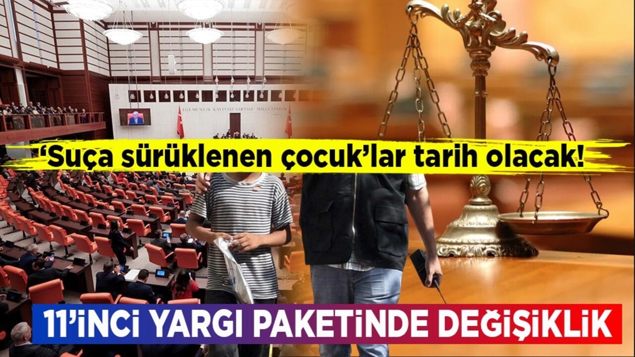 ‘Suça sürüklenen çocuk’lar tarih olacak! 11’inci yargı paketinde değişiklik
