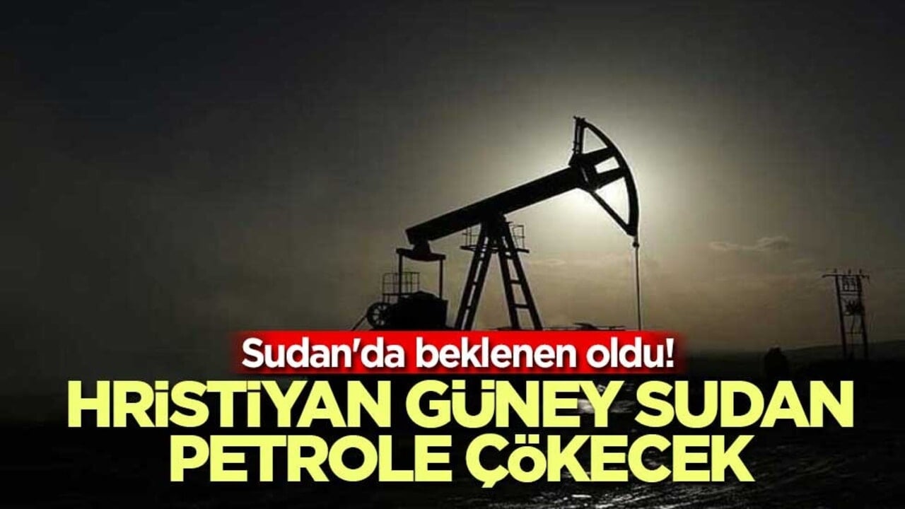 Sudan'da beklenen oldu! Hristiyan Güney Sudan petrole çökecek