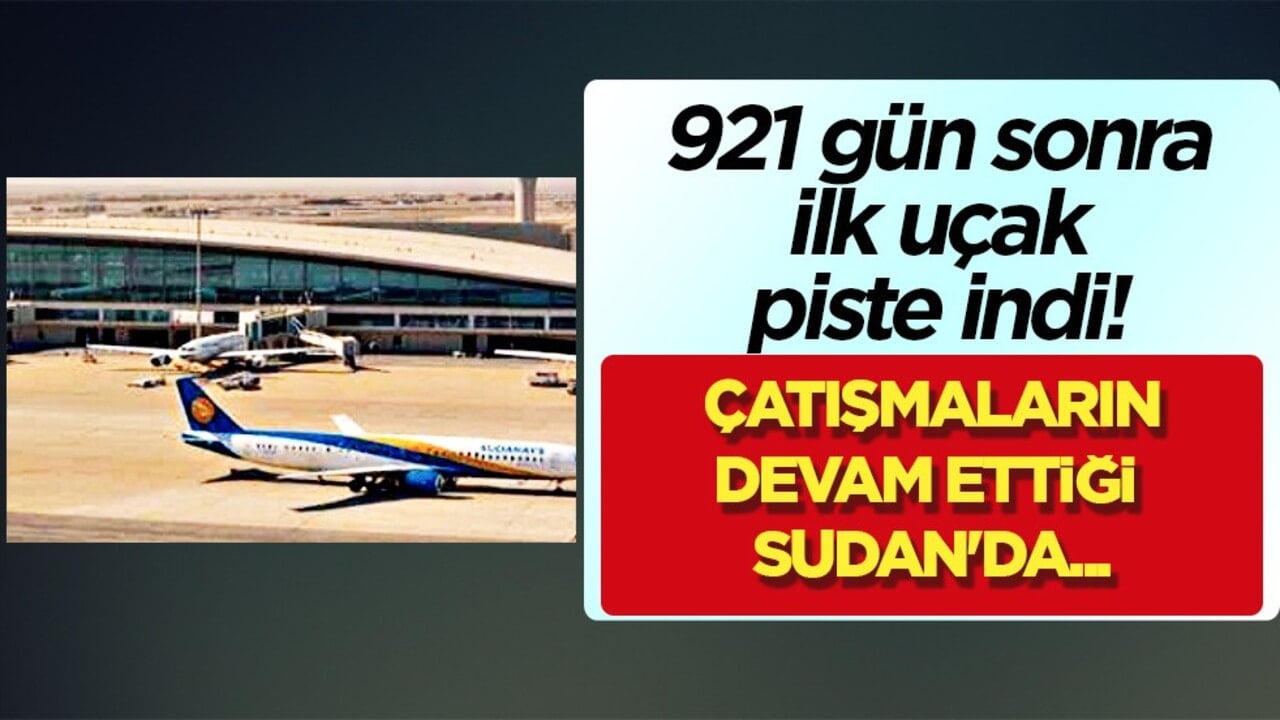 Sudan'da Hartum Havalimanı 921 gün sonra ilk sivil uçağı ağırladı: İHA saldırılarına maruz kalıyor