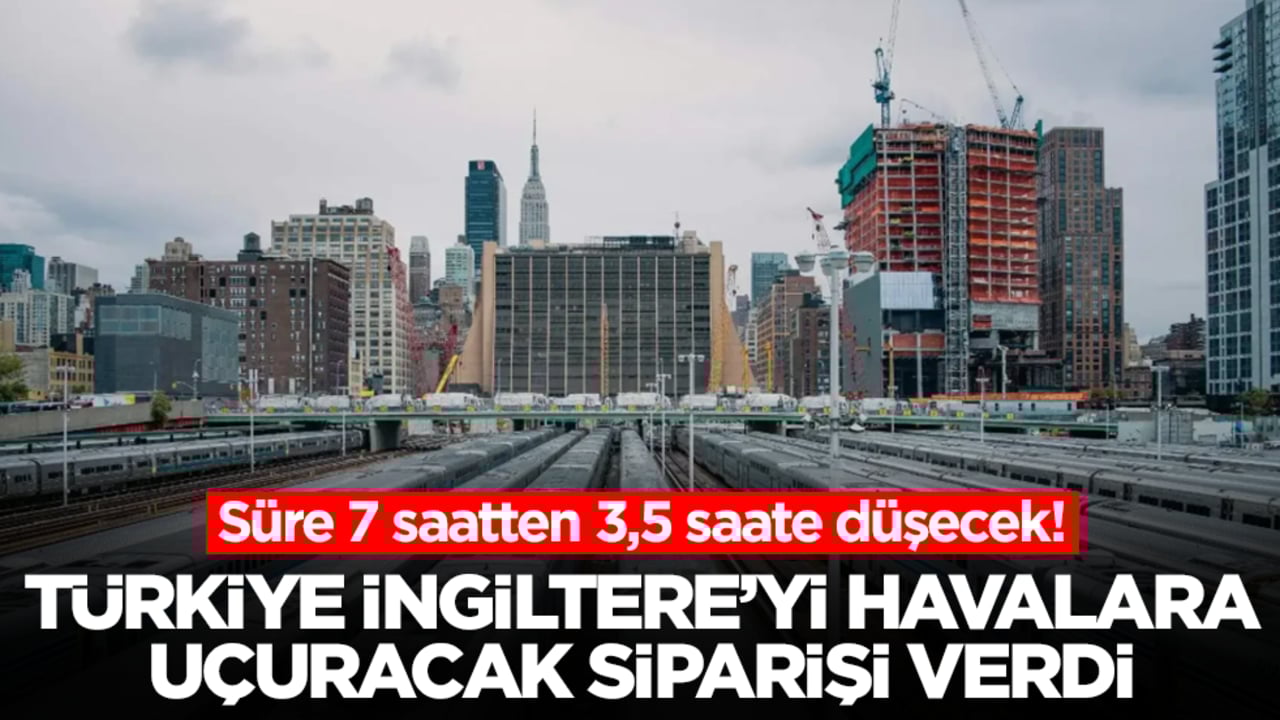 Süre 7 saatten 3,5 saate düşecek! Türkiye İngiltere'yi havalara uçuracak siparişi verdi