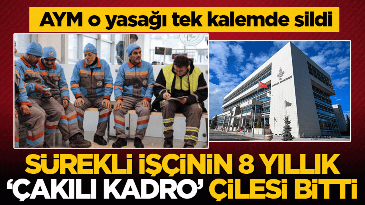 Sürekli işçinin 8 yıllık 'çakılı kadro' çilesi bitti: AYM o yasağı tek kalemde sildi