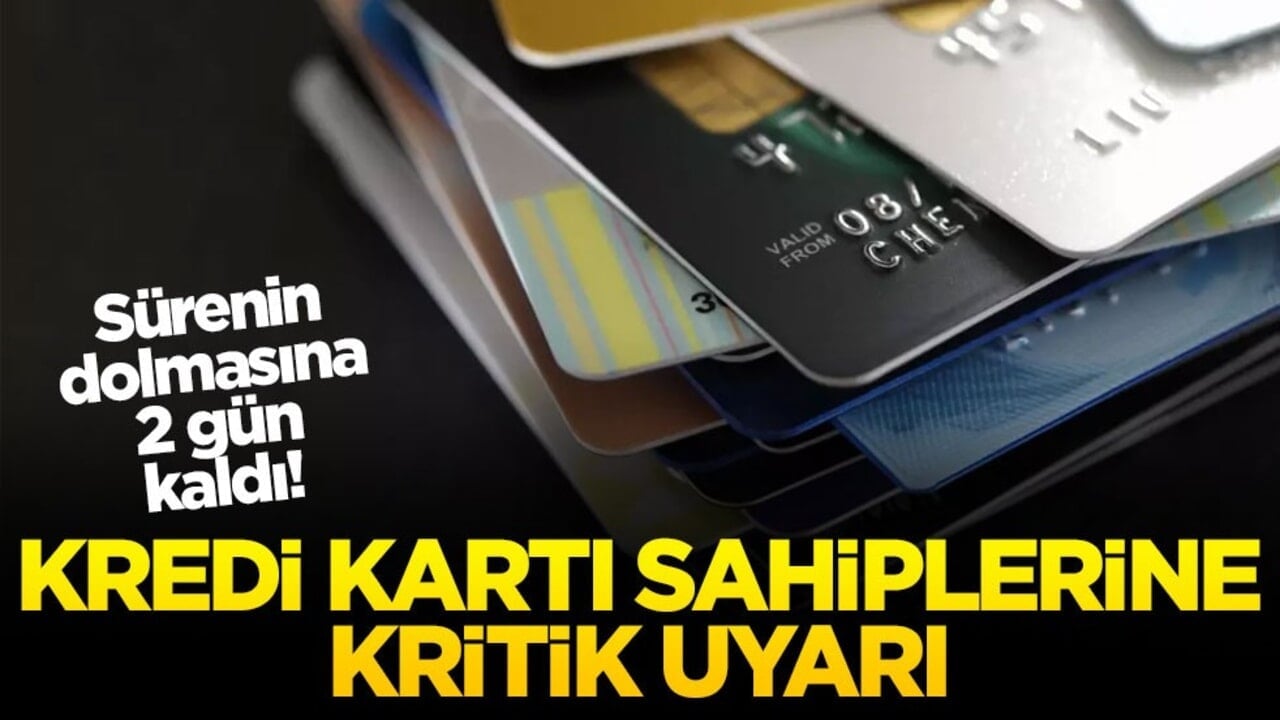Sürenin dolmasına 2 gün kaldı! Kredi kartı sahiplerine kritik uyarı