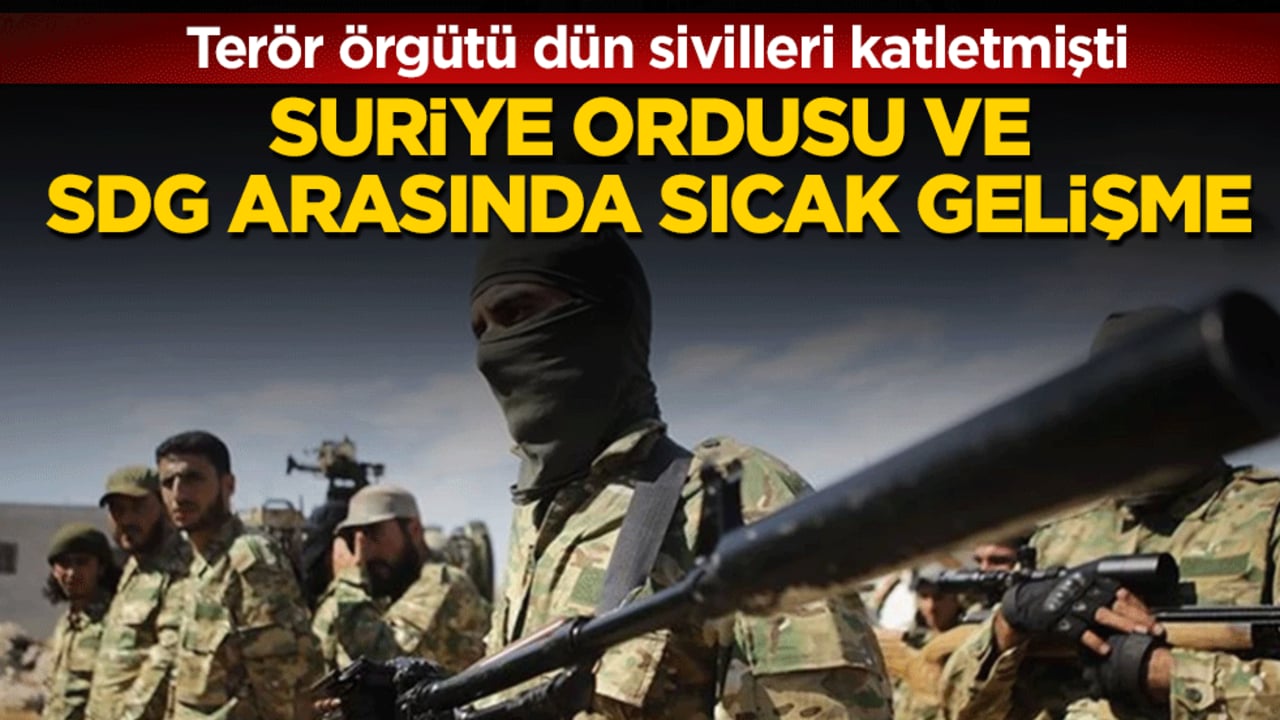 Suriye ordusu ve SDG arasında sıcak gelişme: Terör örgütü dün sivilleri katletmişti