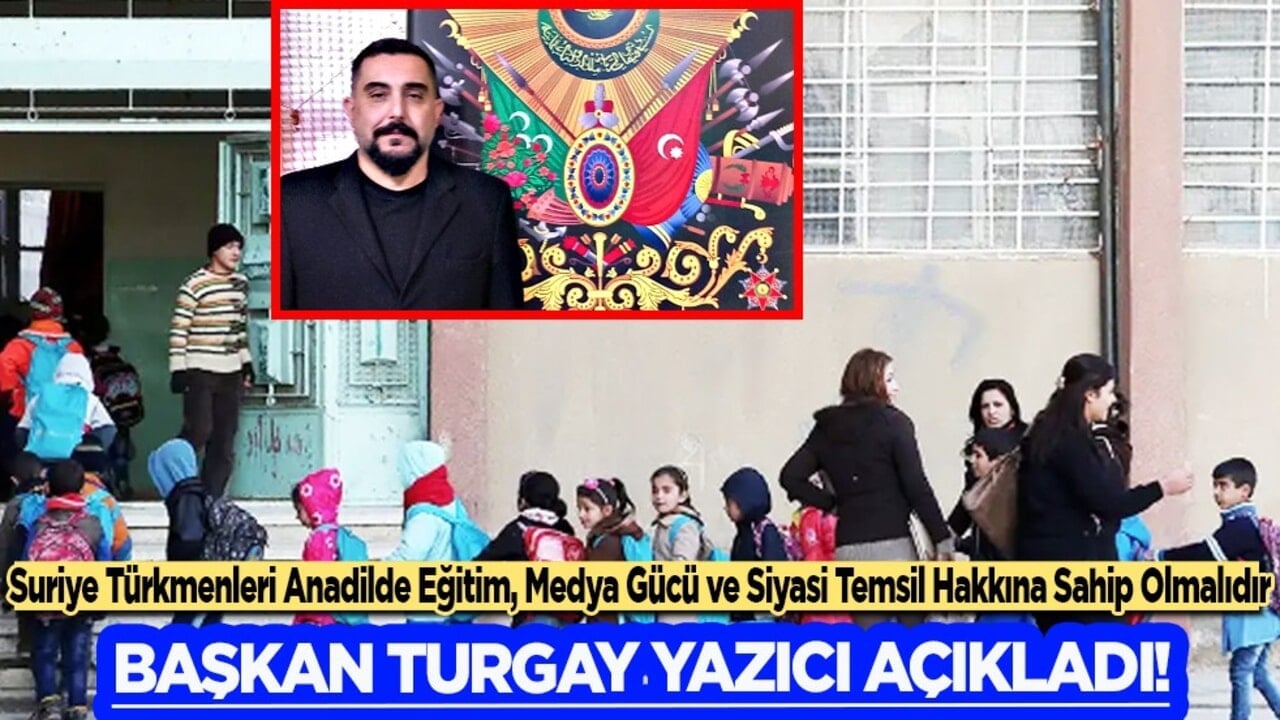 Suriye Türkmenleri Anadilde Eğitim, Medya Gücü ve Siyasi Temsil Hakkına Sahip Olmalıdır