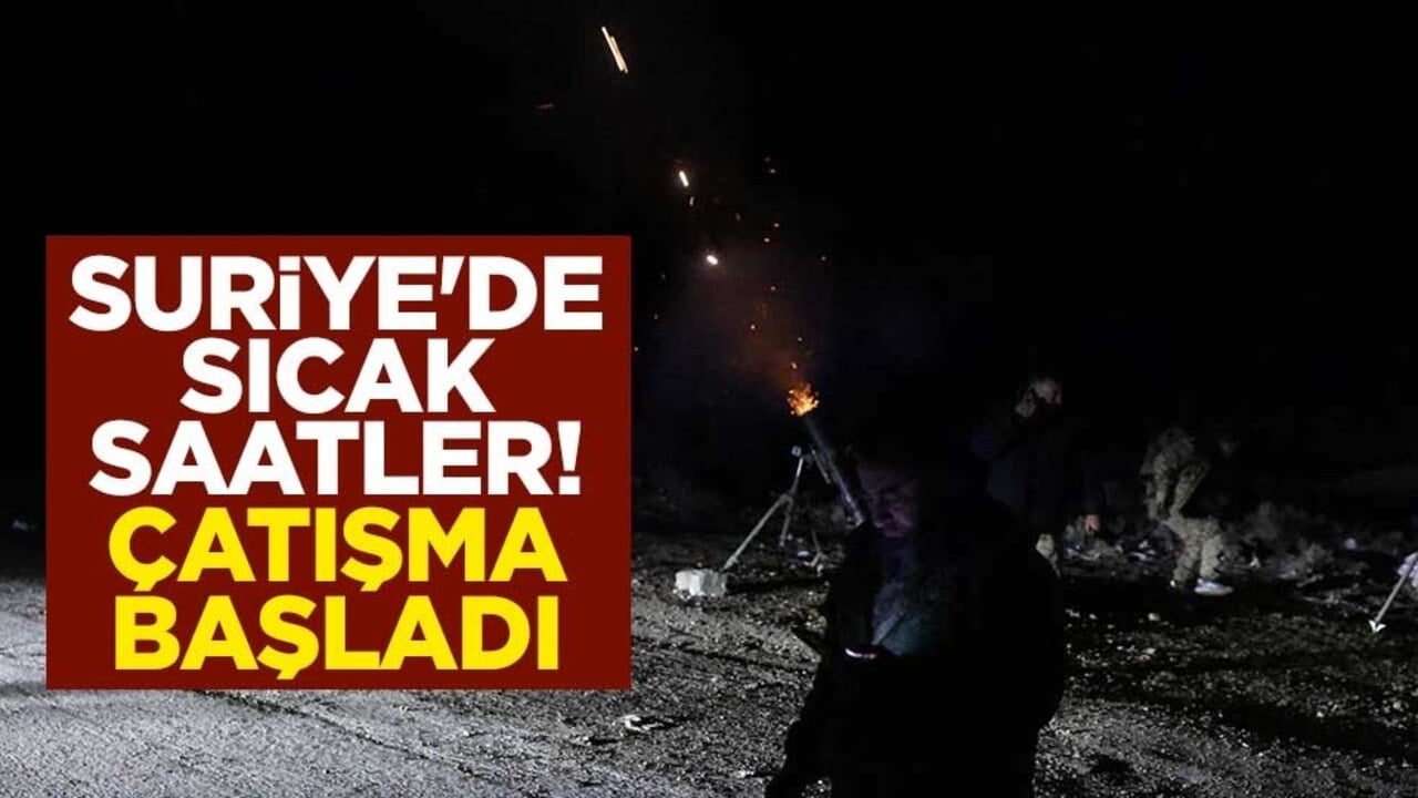 Suriye'de sıcak saatler! Çatışma başladı