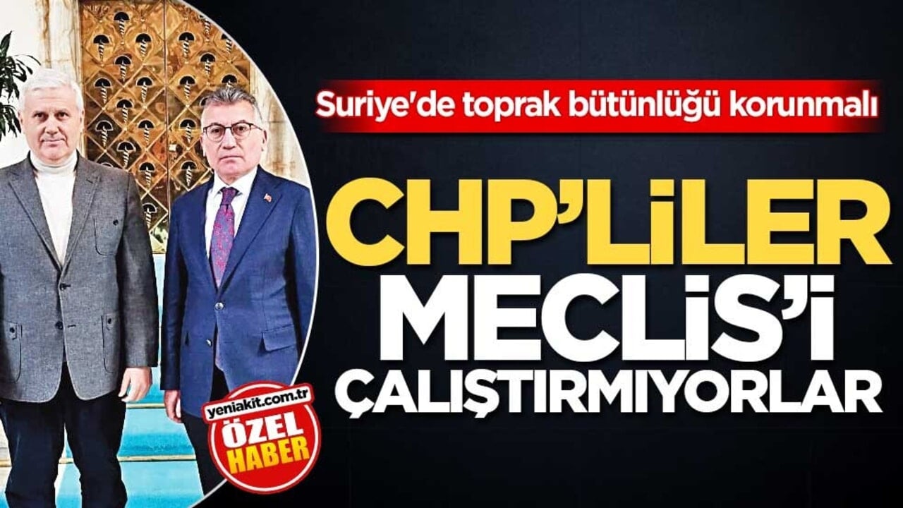 Suriye'de toprak bütünlüğü korunmalı! CHP’liler, Meclis’i çalıştırmıyorlar