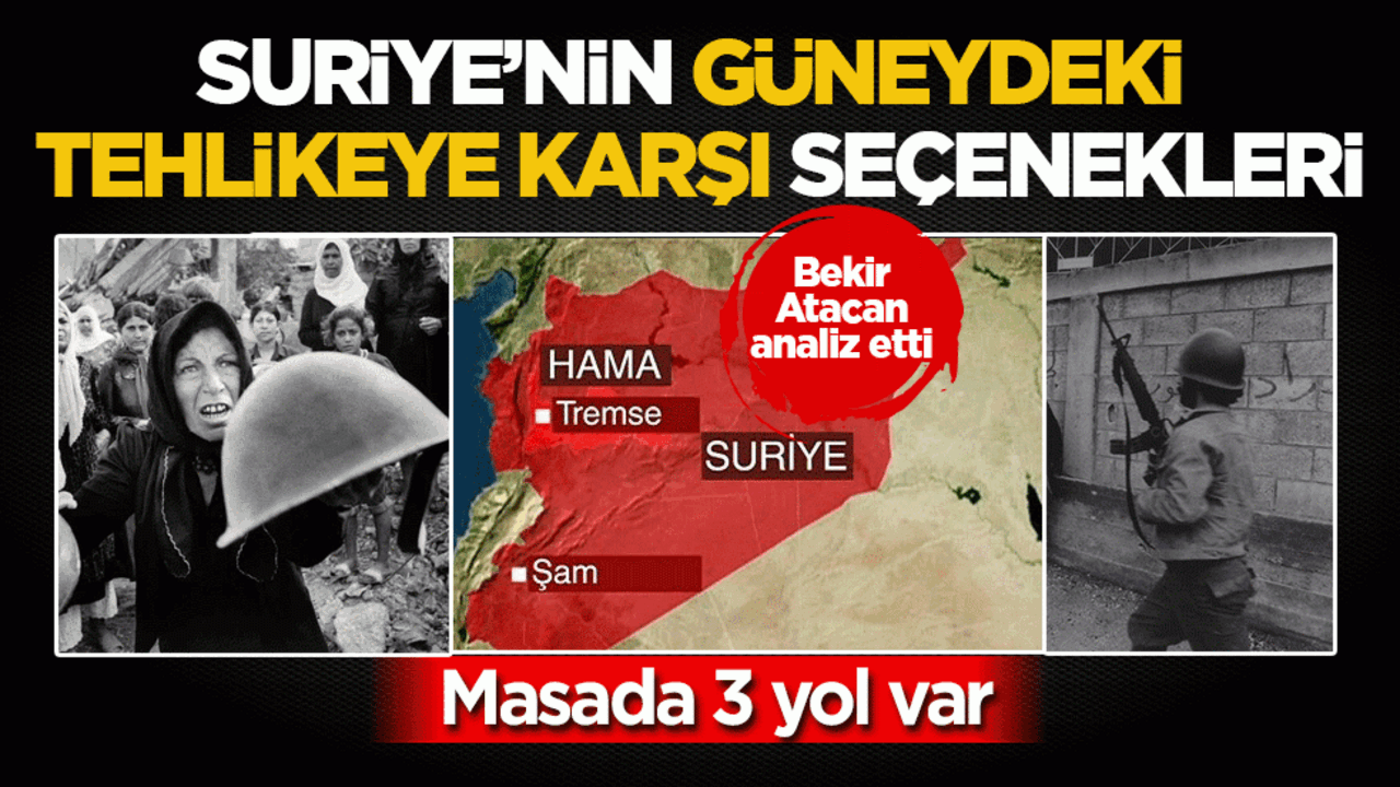 Suriye’nin güneydeki tehlikeye karşı seçenekleri: Masada 3 yol var