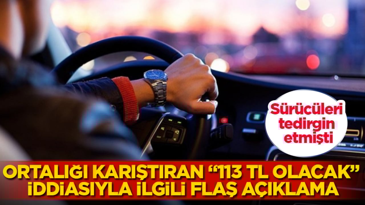 Sürücüleri tedirgin etmişti! Ortalığı karıştıran "113 TL olacak" iddiasıyla ilgili flaş açıklama