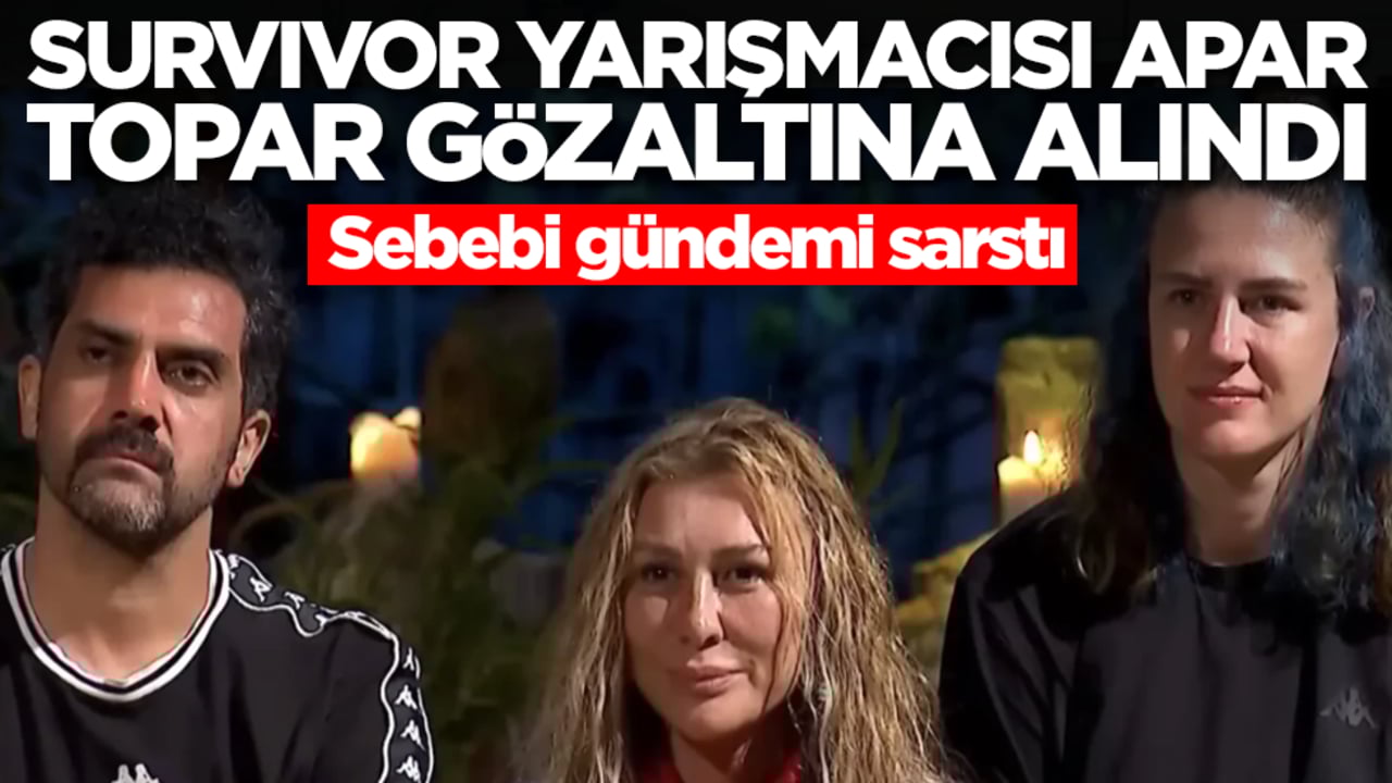 Survivor yarışmacısı apar topar gözaltına alındı! 