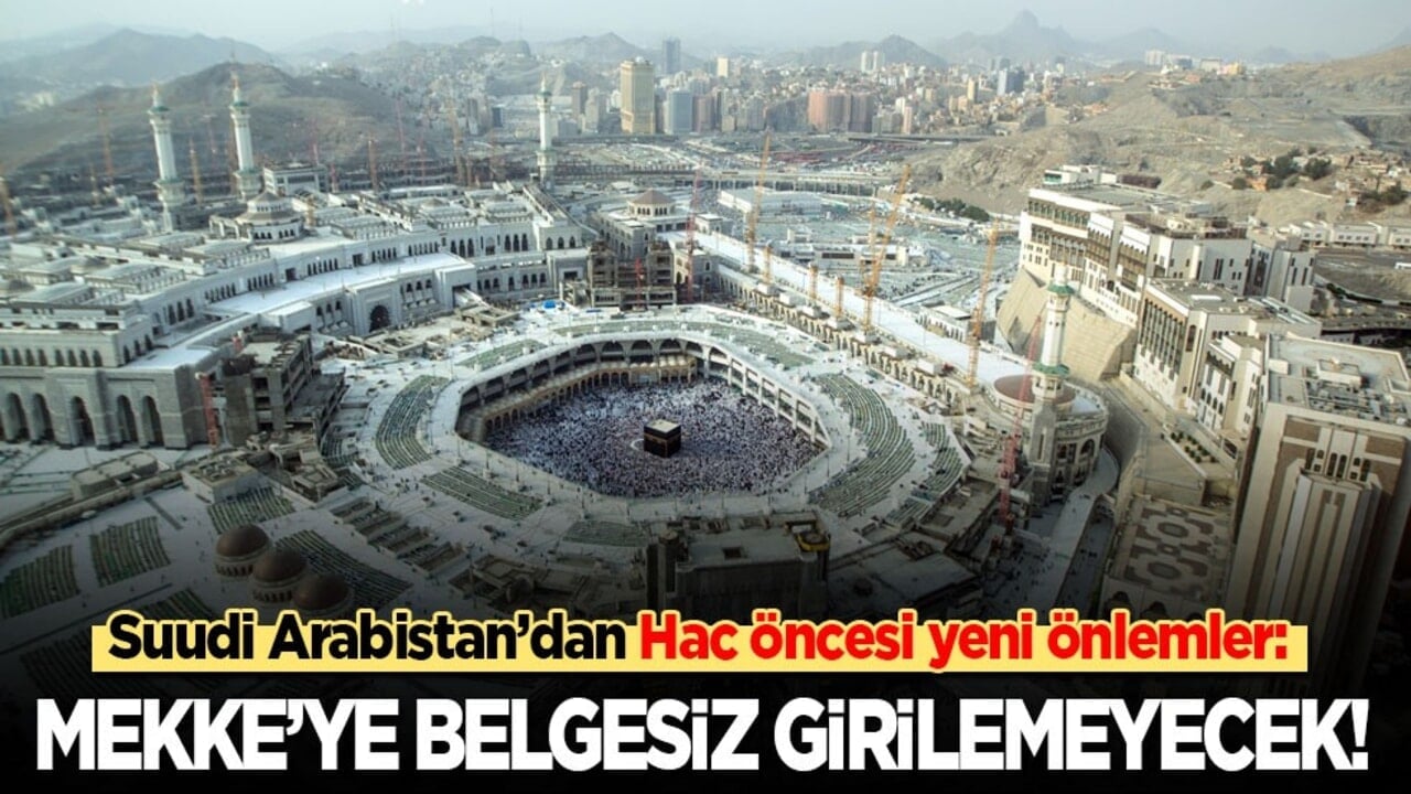 Suudi Arabistan’dan Hac öncesi yeni önlemler: Mekke’ye belgesiz girilemeyecek