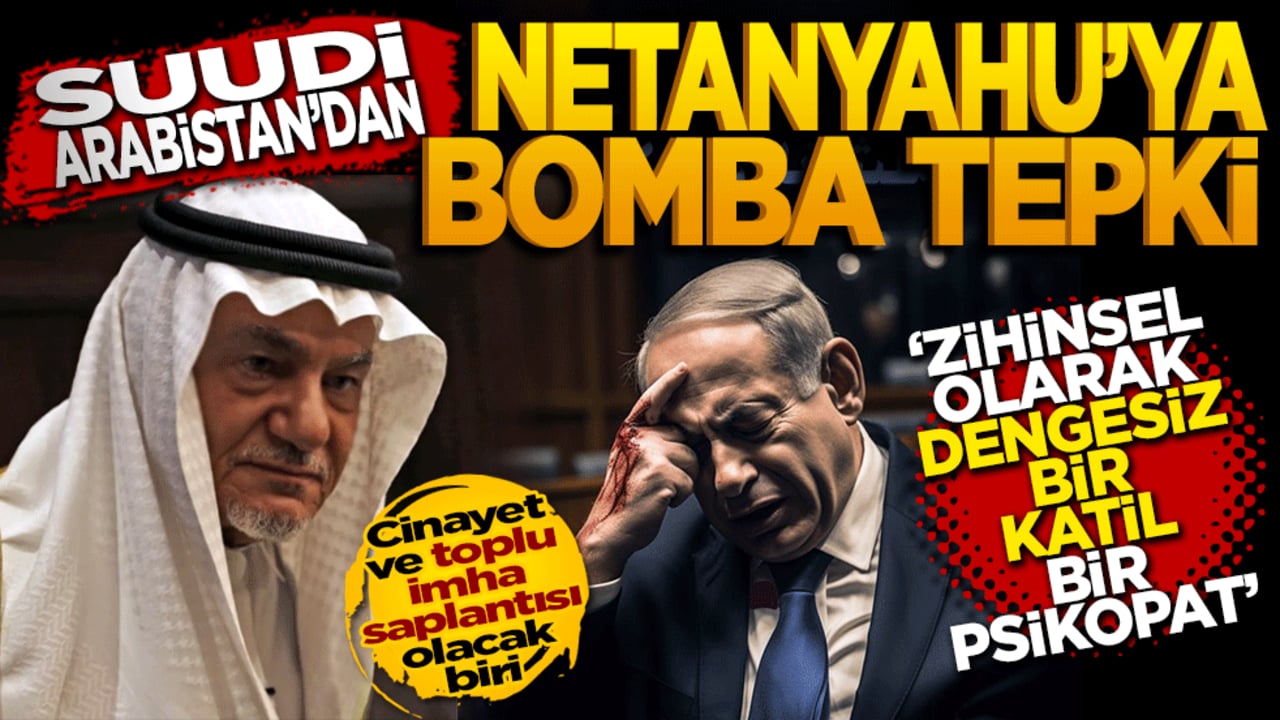 Suudi Arabistan’dan Netanyahu’ya bomba tepki! "Zihinsel olarak dengesiz bir katil, bir psikopat, cinayet ve toplu imha saplantısı olan biri"