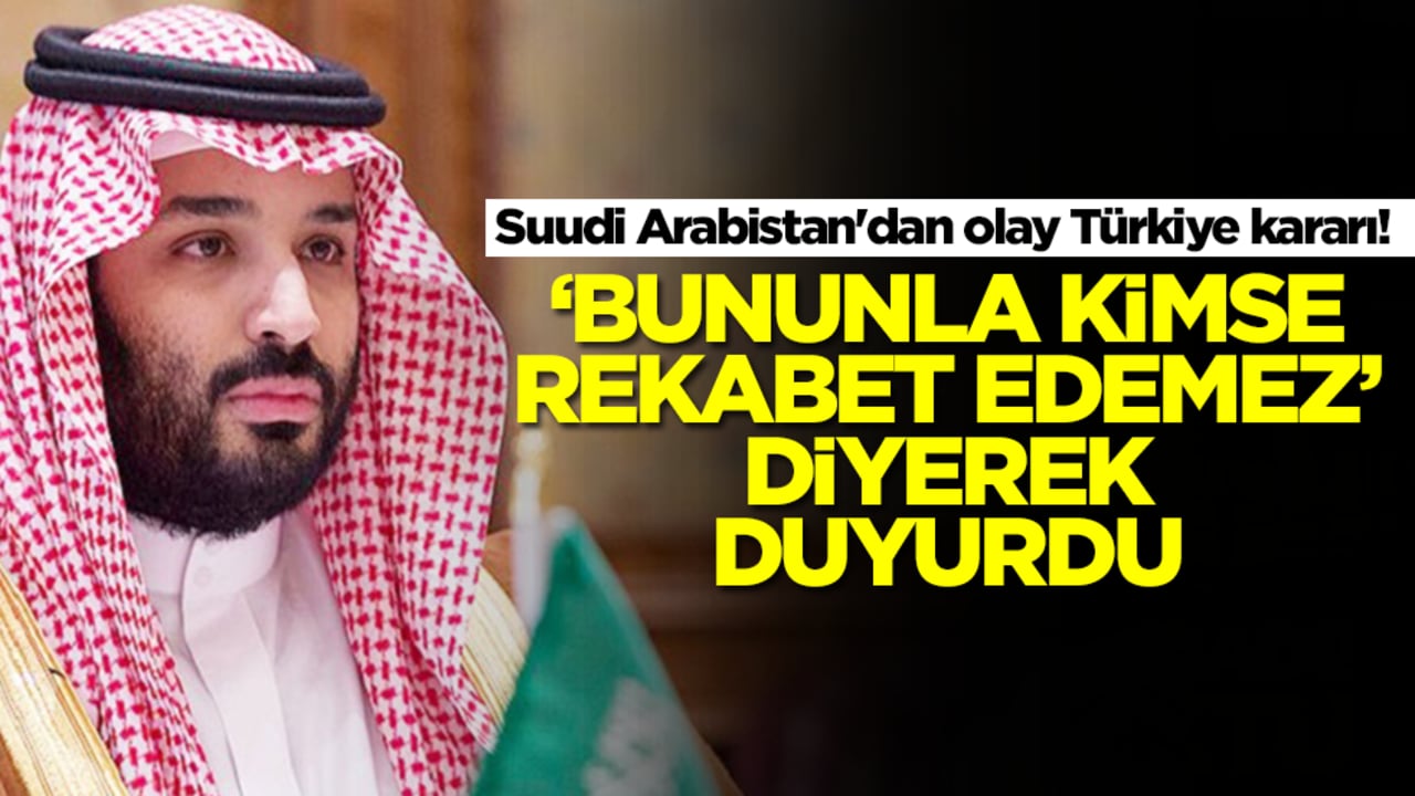 Suudi Arabistan'dan olay Türkiye kararı! 'Bununla kimse rekabet edemez' diyerek duyurdu