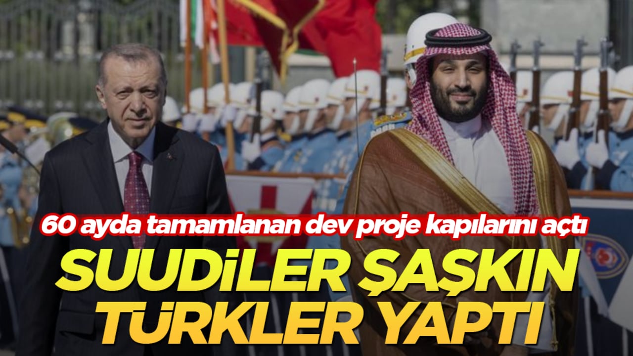 Suudiler şaşkın, Türkler yaptı! 60 ayda tamamlanan dev proje kapılarını açtı