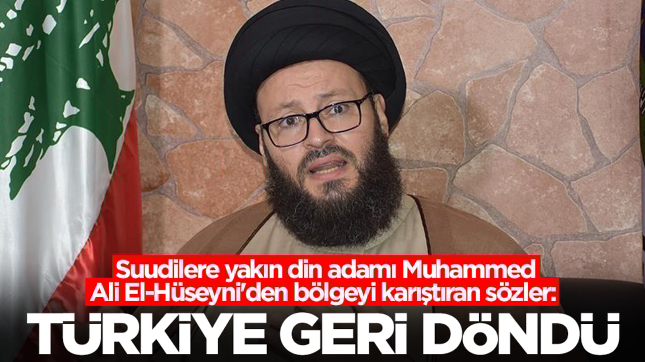 Suudilere yakın din adamı Muhammed Ali El-Hüseyni'den bölgeyi karıştıran sözler: Türkiye geri döndü