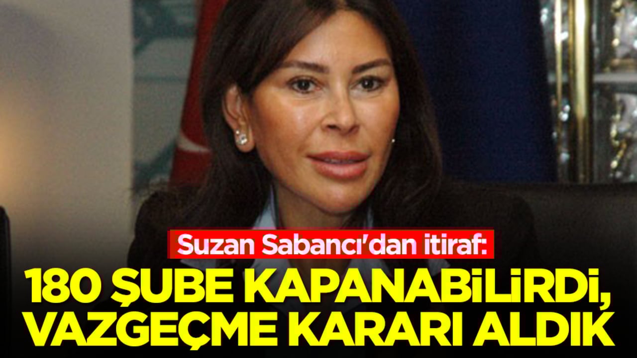 Suzan Sabancı'dan itiraf: 180 şube kapanabilirdi vazgeçtik