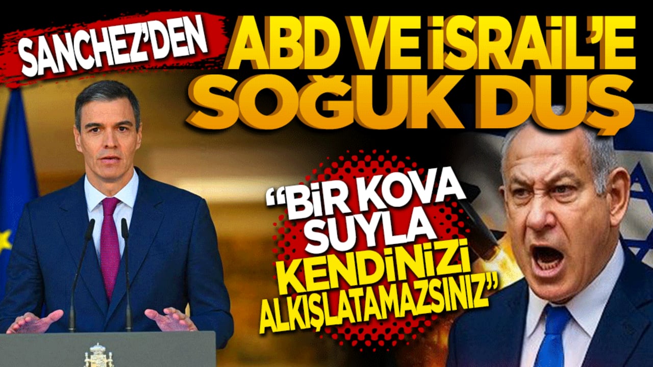 Sánchez’den ABD ve İsrail’e soğuk duş: Bir kova suyla kendinizi alkışlatamazsınız!