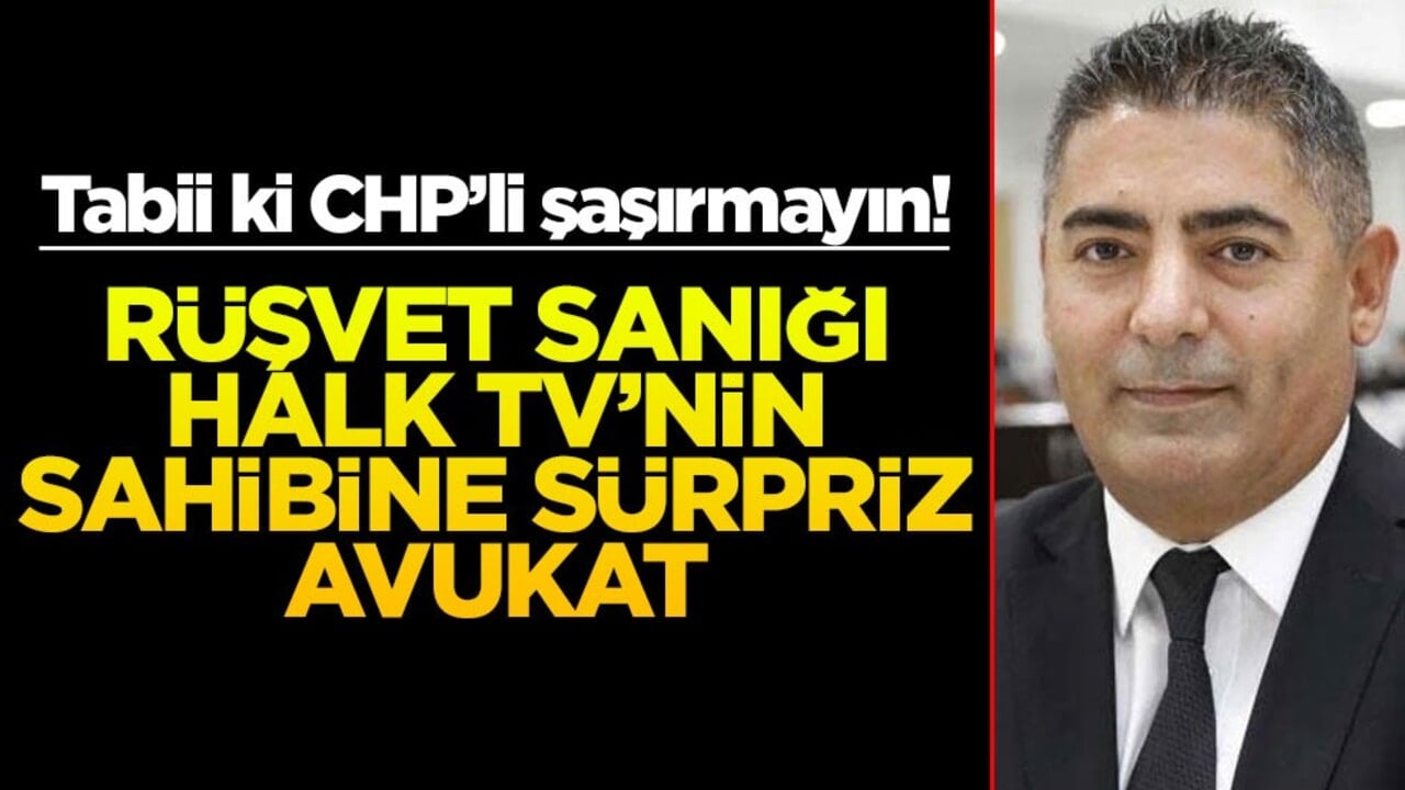 Tabii ki CHP’li şaşırmayın! Rüşvet sanığı Halk TV’nin sahibine sürpriz avukat