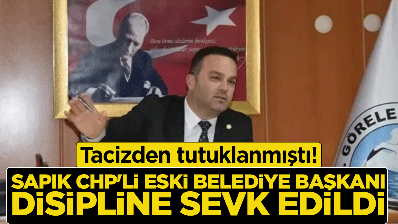 Tacizci CHP’li eski Görele Belediye Başkanı Dede, disipline sevk edildi