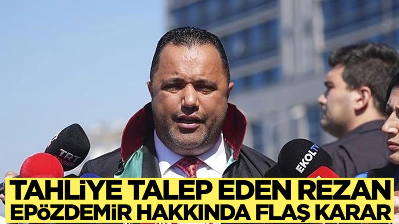 Tahliye talep eden Rezan Epözdemir hakkında flaş karar