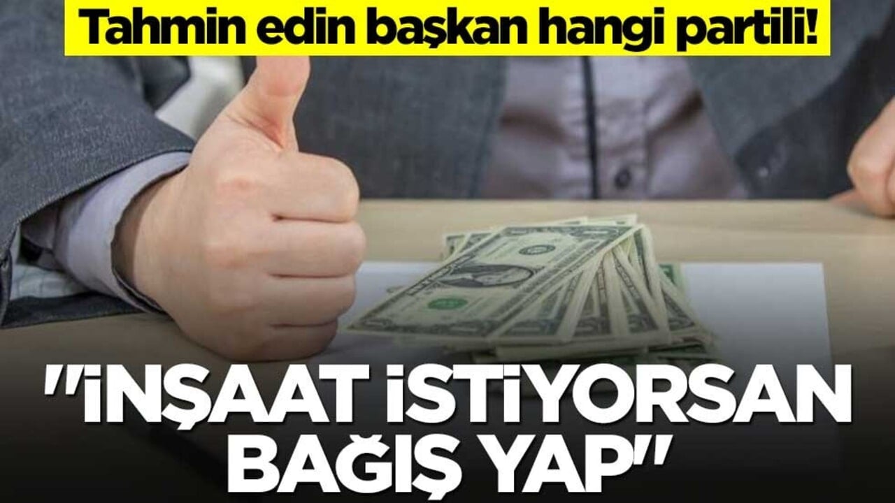 Tahmin edin başkan hangi partili! "İnşaat istiyorsan bağış yap"