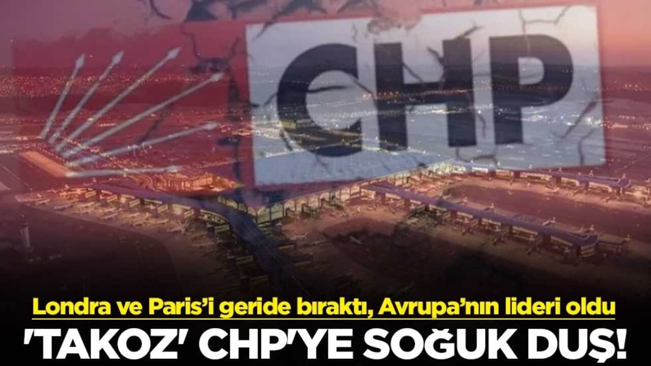 'Takoz' CHP'ye soğuk duş! İstanbul Havalimanı, Londra ve Paris’i geride bıraktı