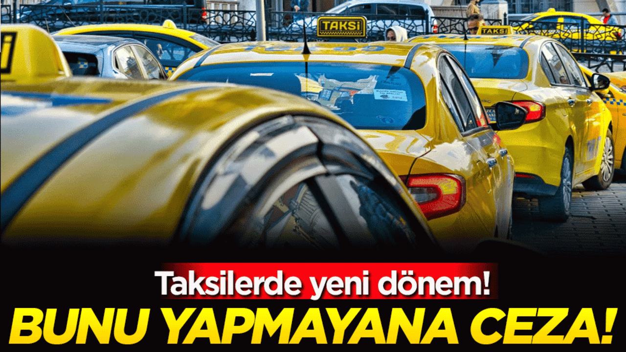 Taksilerde yeni dönem: Bunu yapmayana ceza!