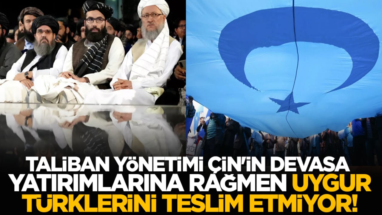 Taliban yönetimi, Çin'in devasa yatırımlarına rağmen Uygur Türklerini teslim etmiyor!