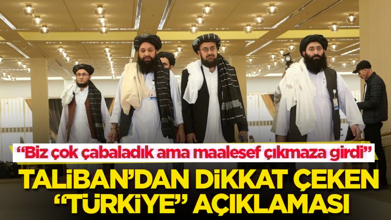 Taliban’dan dikkat çeken "Türkiye" açıklaması: Biz çok çabaladık ama maalesef çıkmaza girdi