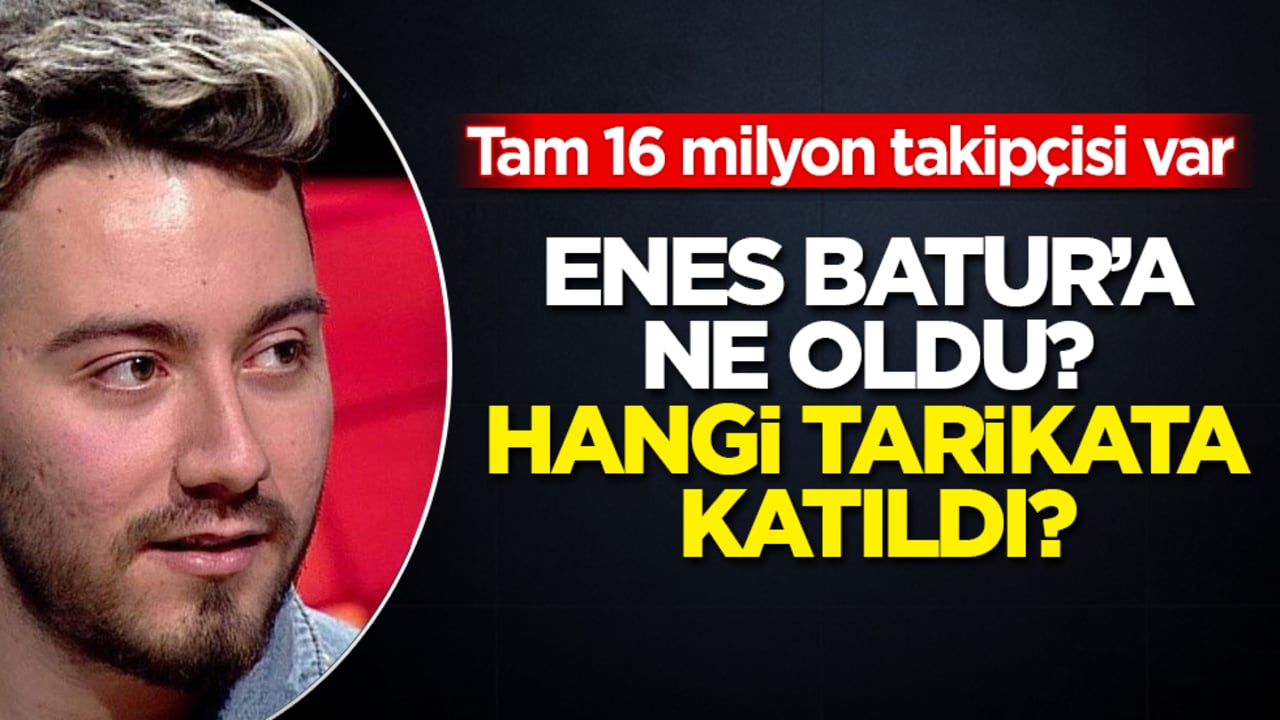 Tam 16 milyon takipçisi var! Enes Batur’a ne oldu? Hangi tarikata katıldı?