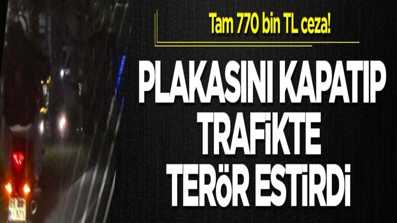 Tam 770 bin TL ceza! Plakasını kapatıp trafikte terör estirdi